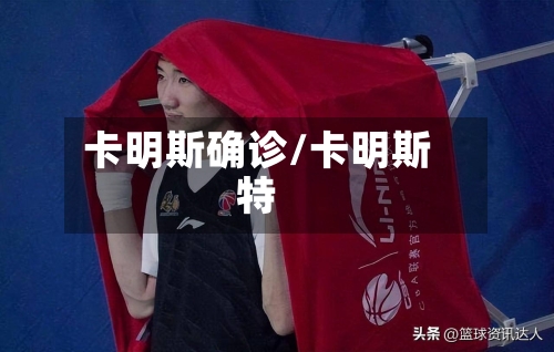 卡明斯确诊/卡明斯特