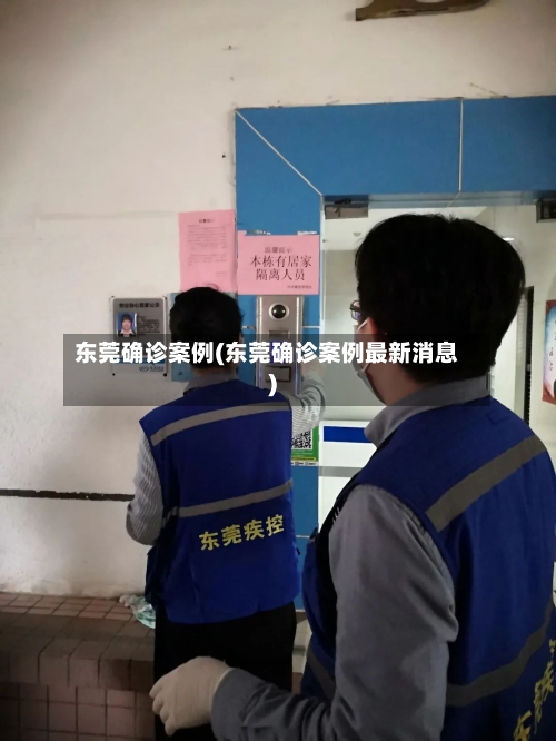 东莞确诊案例(东莞确诊案例最新消息)-第2张图片