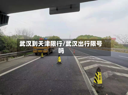 武汉到天津限行/武汉出行限号吗