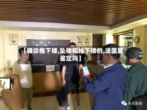 【确诊推下楼,坠楼和推下楼的,法医能鉴定吗】