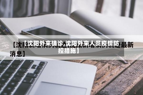 【沈阳外来确诊,沈阳外来人员疫情防控措施】-第2张图片