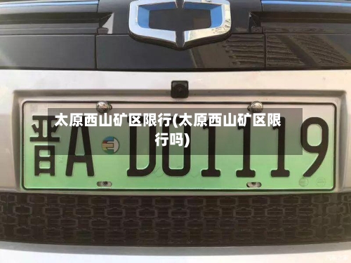 太原西山矿区限行(太原西山矿区限行吗)-第3张图片
