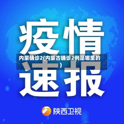 内蒙确诊2(内蒙古确诊2例是哪里的)-第2张图片