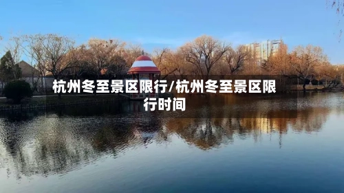 杭州冬至景区限行/杭州冬至景区限行时间