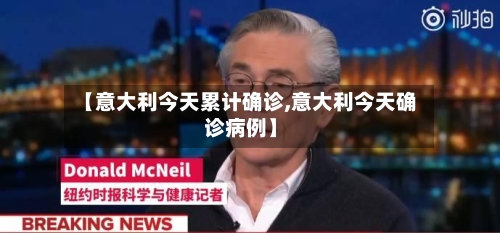 【意大利今天累计确诊,意大利今天确诊病例】