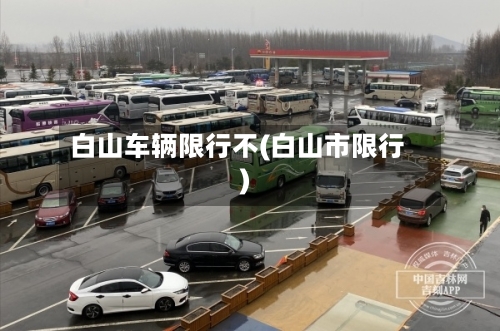 白山车辆限行不(白山市限行)-第3张图片