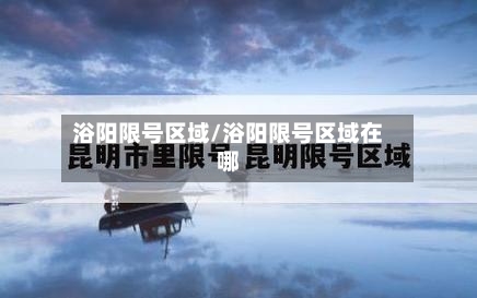 浴阳限号区域/浴阳限号区域在哪