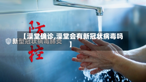 【澡堂确诊,澡堂会有新冠状病毒吗】