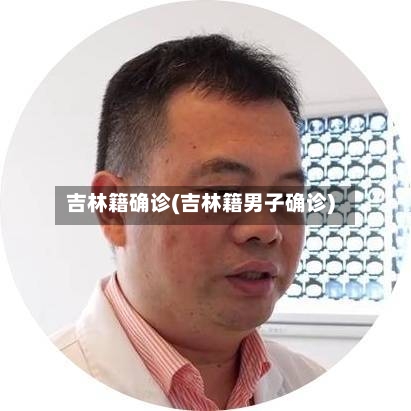 吉林籍确诊(吉林籍男子确诊)