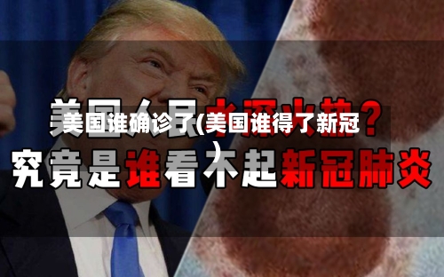 美国谁确诊了(美国谁得了新冠)-第3张图片