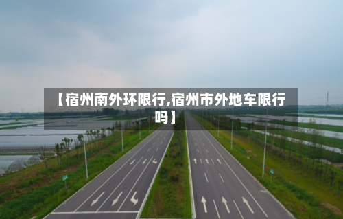 【宿州南外环限行,宿州市外地车限行吗】-第2张图片