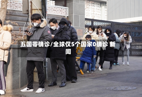 五国零确诊/全球仅5个国家0确诊 新闻