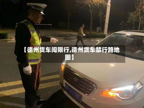 【德州货车闯限行,德州货车禁行路地图】