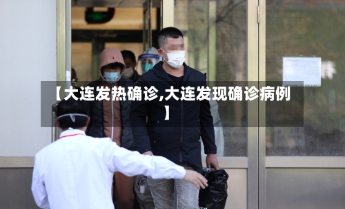 【大连发热确诊,大连发现确诊病例】