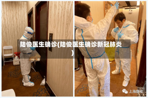 陆俊医生确诊(陆俊医生确诊新冠肺炎)-第2张图片