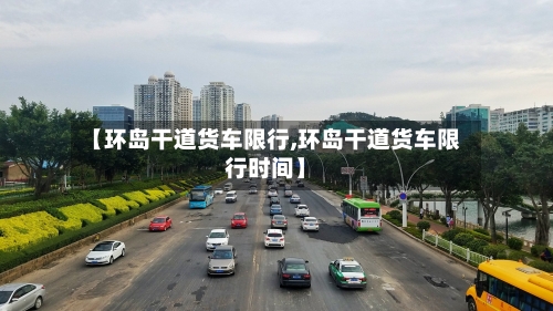 【环岛干道货车限行,环岛干道货车限行时间】
