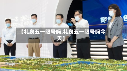 【礼泉五一限号吗,礼泉五一限号吗今天】