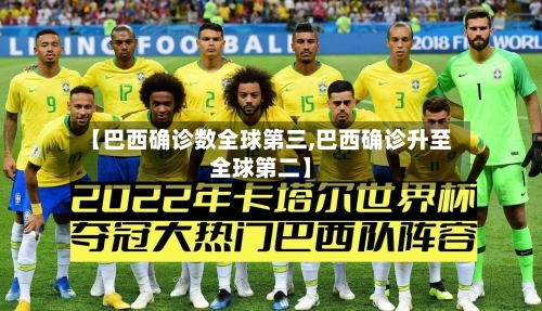 【巴西确诊数全球第三,巴西确诊升至全球第二】