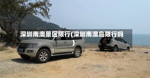 深圳南澳景区限行(深圳南澳岛限行吗)