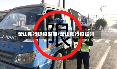萧山限行抓拍时间/萧山限行拍照吗