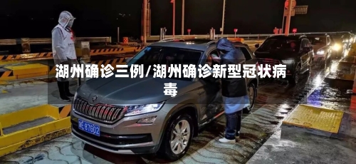 湖州确诊三例/湖州确诊新型冠状病毒