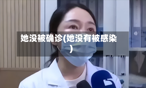 她没被确诊(她没有被感染)
