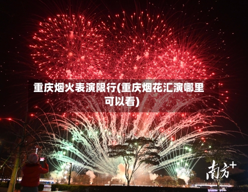 重庆烟火表演限行(重庆烟花汇演哪里可以看)-第3张图片