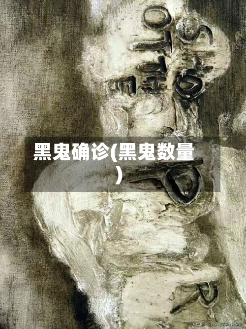 黑鬼确诊(黑鬼数量)