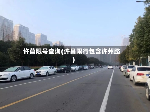 许营限号查询(许昌限行包含许州路)