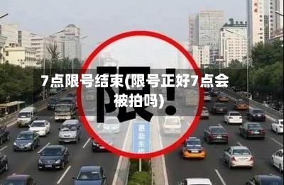 7点限号结束(限号正好7点会被拍吗)