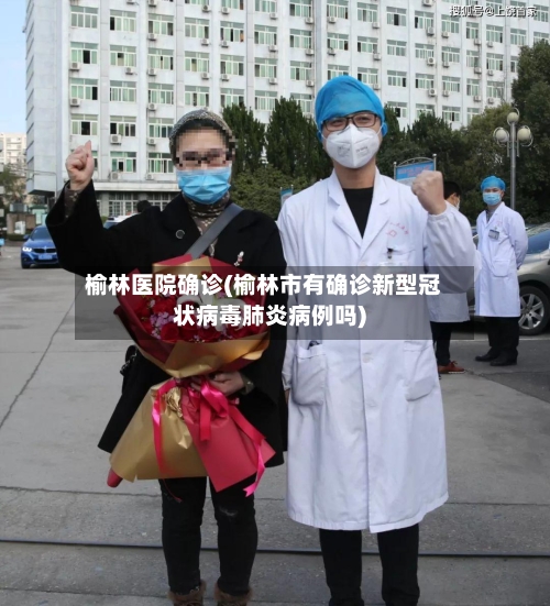 榆林医院确诊(榆林市有确诊新型冠状病毒肺炎病例吗)-第2张图片