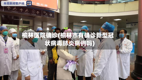 榆林医院确诊(榆林市有确诊新型冠状病毒肺炎病例吗)-第3张图片