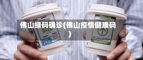 佛山绿码确诊(佛山疫情健康码)