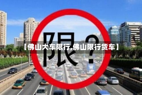 【佛山大车限行,佛山限行货车】-第2张图片