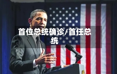 首位总统确诊/首任总统-第3张图片