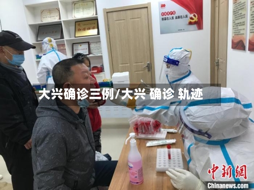 大兴确诊三例/大兴 确诊 轨迹-第3张图片