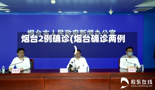 烟台2例确诊(烟台确诊两例)