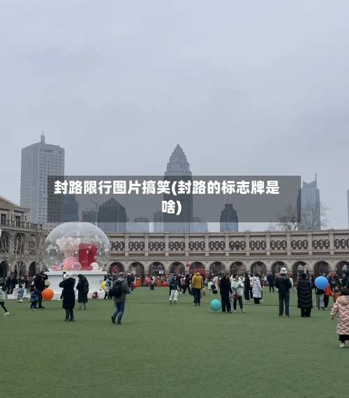 封路限行图片搞笑(封路的标志牌是啥)-第3张图片
