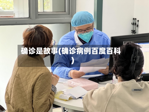 确诊是故事(确诊病例百度百科)-第3张图片
