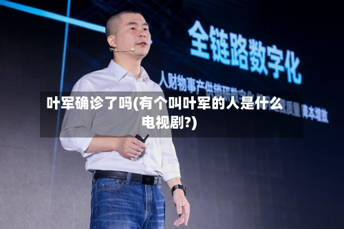 叶军确诊了吗(有个叫叶军的人是什么电视剧?)