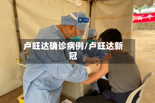 卢旺达确诊病例/卢旺达新冠-第2张图片