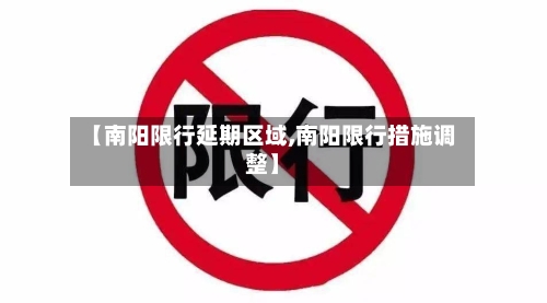 【南阳限行延期区域,南阳限行措施调整】