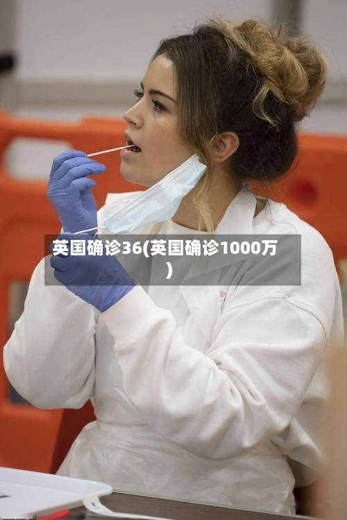 英国确诊36(英国确诊1000万)-第3张图片