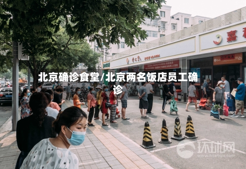 北京确诊食堂/北京两名饭店员工确诊
