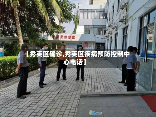 【秀英区确诊,秀英区疾病预防控制中心电话】-第2张图片