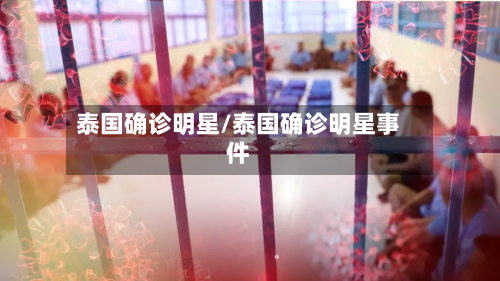 泰国确诊明星/泰国确诊明星事件