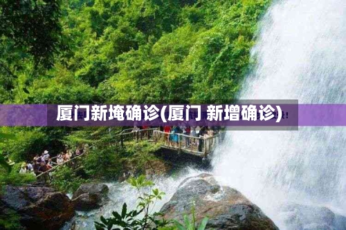 厦门新埯确诊(厦门 新增确诊)