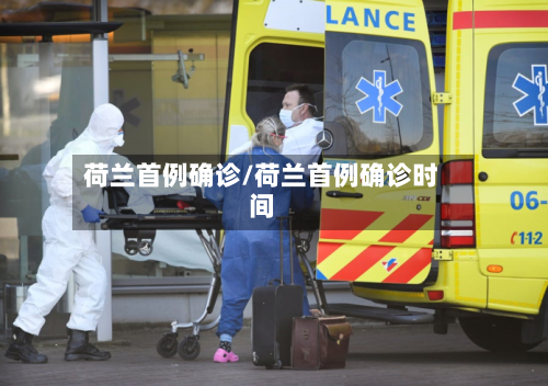 荷兰首例确诊/荷兰首例确诊时间-第3张图片