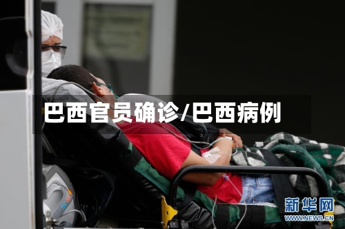 巴西官员确诊/巴西病例