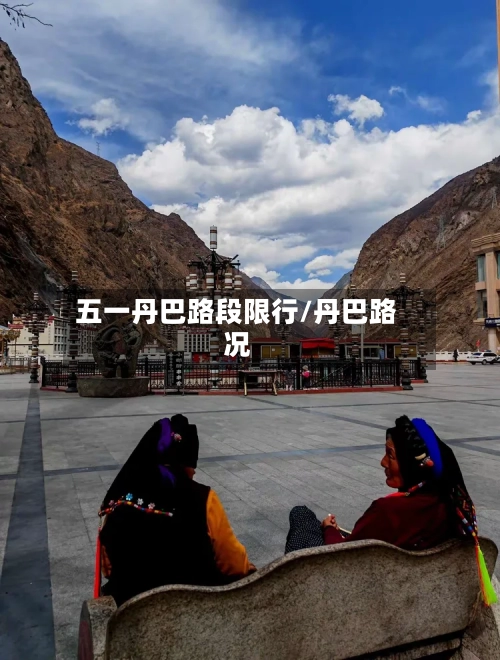 五一丹巴路段限行/丹巴路况